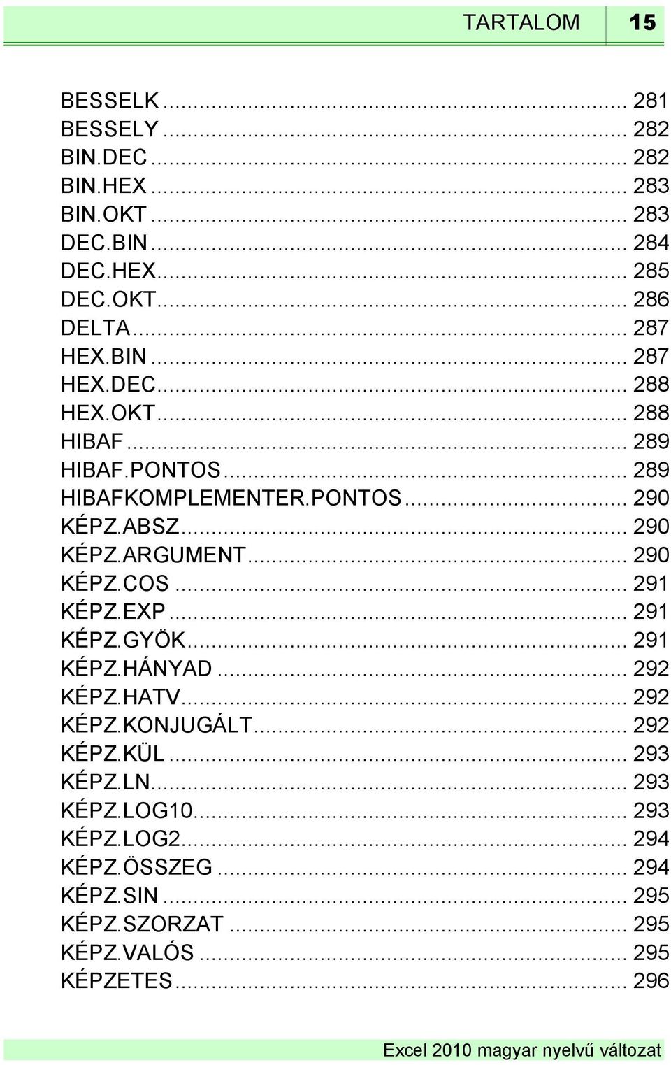 .. 290 KÉPZ.COS... 291 KÉPZ.EXP... 291 KÉPZ.GYÖK... 291 KÉPZ.HÁNYAD... 292 KÉPZ.HATV... 292 KÉPZ.KONJUGÁLT... 292 KÉPZ.KÜL... 293 KÉPZ.LN.