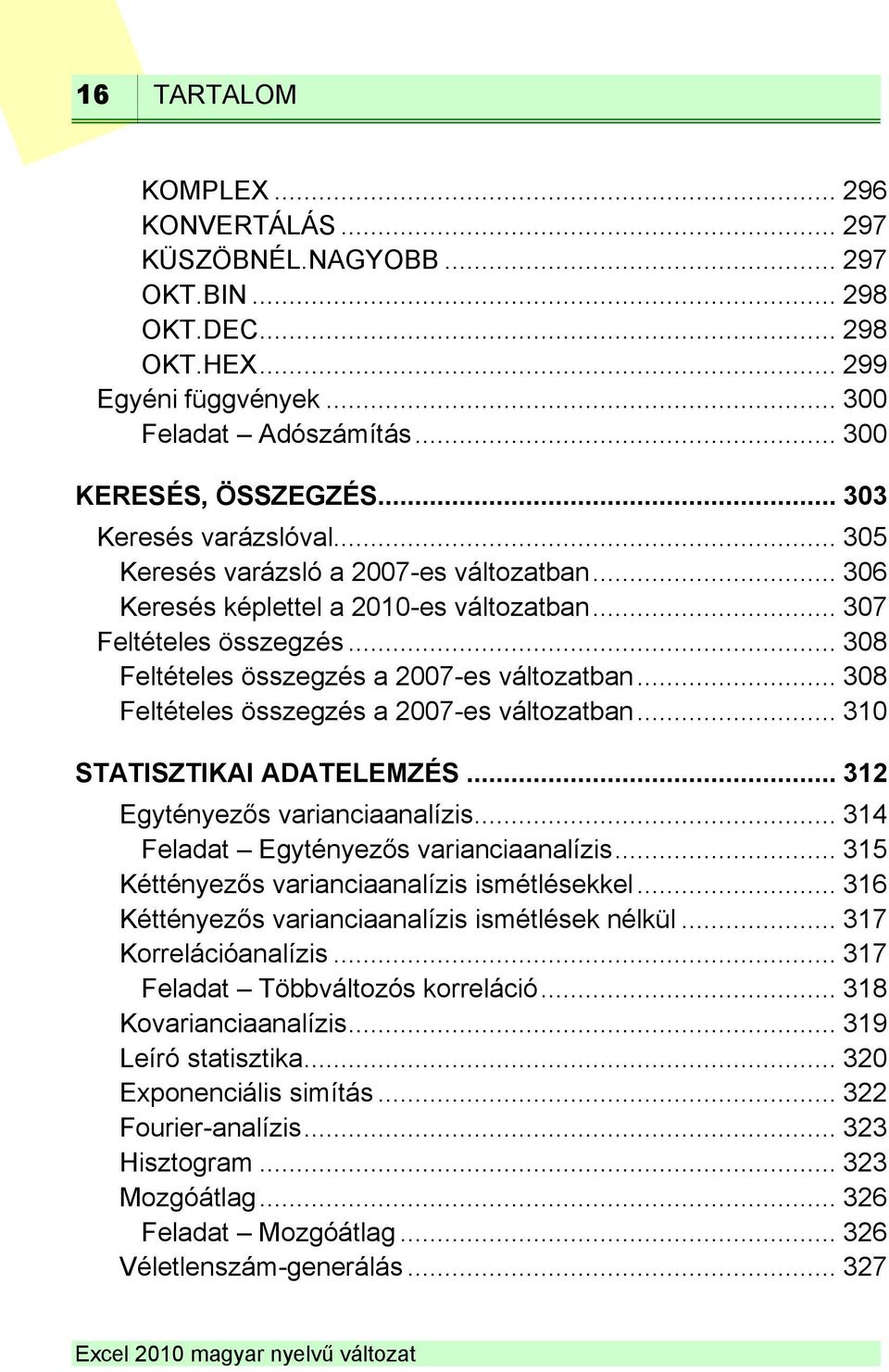 .. 308 Feltételes összegzés a 2007-es változatban... 310 STATISZTIKAI ADATELEMZÉS... 312 Egytényezős varianciaanalízis... 314 Feladat Egytényezős varianciaanalízis.