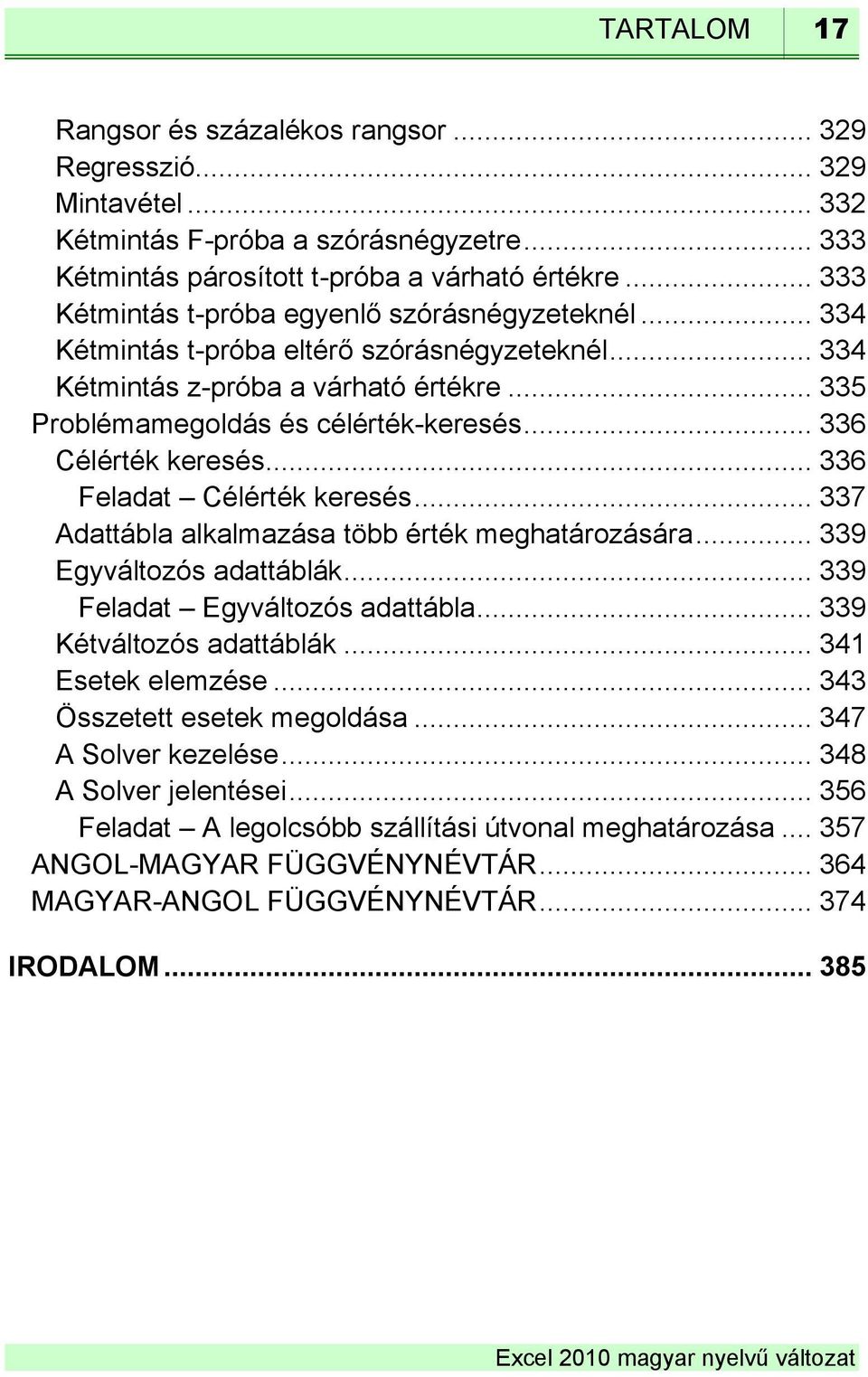 .. 336 Célérték keresés... 336 Feladat Célérték keresés... 337 Adattábla alkalmazása több érték meghatározására... 339 Egyváltozós adattáblák... 339 Feladat Egyváltozós adattábla.