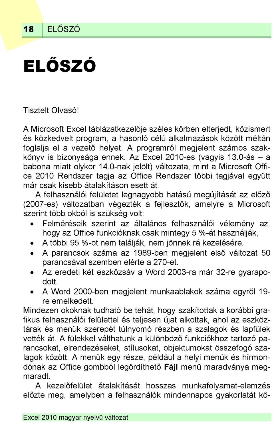 0-nak jelölt) változata, mint a Microsoft Office 2010 Rendszer tagja az Office Rendszer többi tagjával együtt már csak kisebb átalakításon esett át.