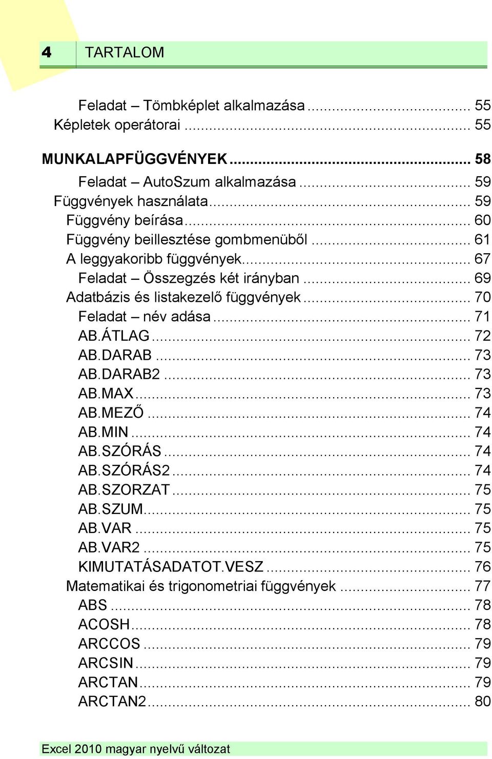 .. 70 Feladat név adása... 71 AB.ÁTLAG... 72 AB.DARAB... 73 AB.DARAB2... 73 AB.MAX... 73 AB.MEZŐ... 74 AB.MIN... 74 AB.SZÓRÁS... 74 AB.SZÓRÁS2... 74 AB.SZORZAT... 75 AB.