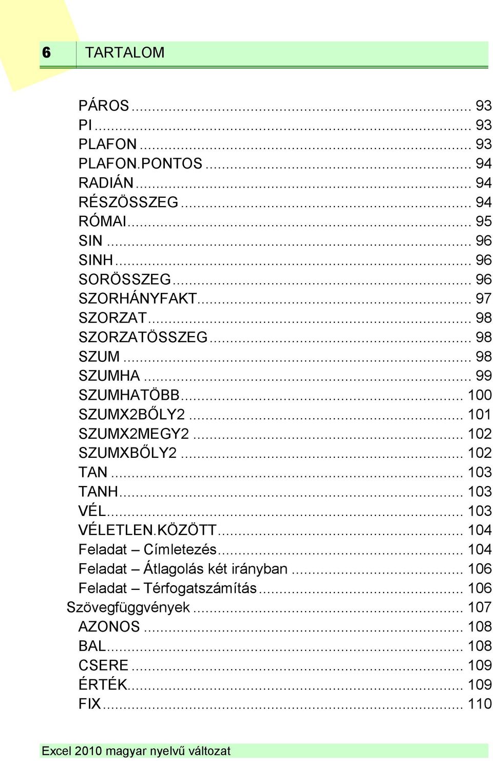 .. 101 SZUMX2MEGY2... 102 SZUMXBŐLY2... 102 TAN... 103 TANH... 103 VÉL... 103 VÉLETLEN.KÖZÖTT... 104 Feladat Címletezés.