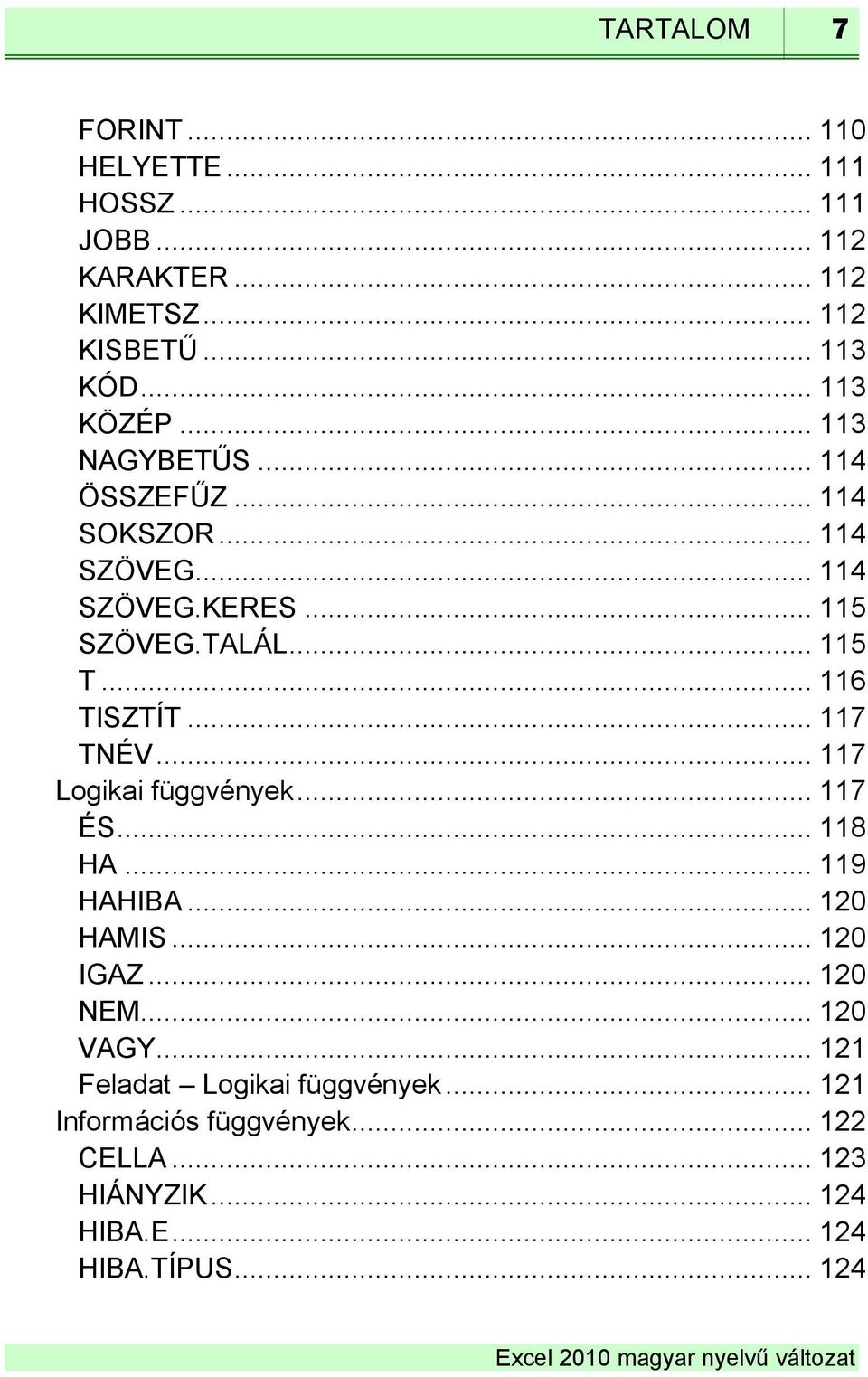 .. 117 TNÉV... 117 Logikai függvények... 117 ÉS... 118 HA... 119 HAHIBA... 120 HAMIS... 120 IGAZ... 120 NEM... 120 VAGY.