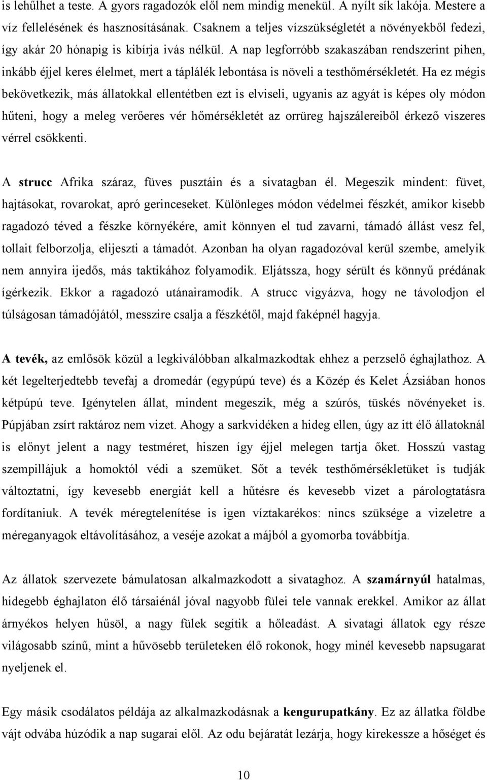 A nap legforróbb szakaszában rendszerint pihen, inkább éjjel keres élelmet, mert a táplálék lebontása is növeli a testhőmérsékletét.