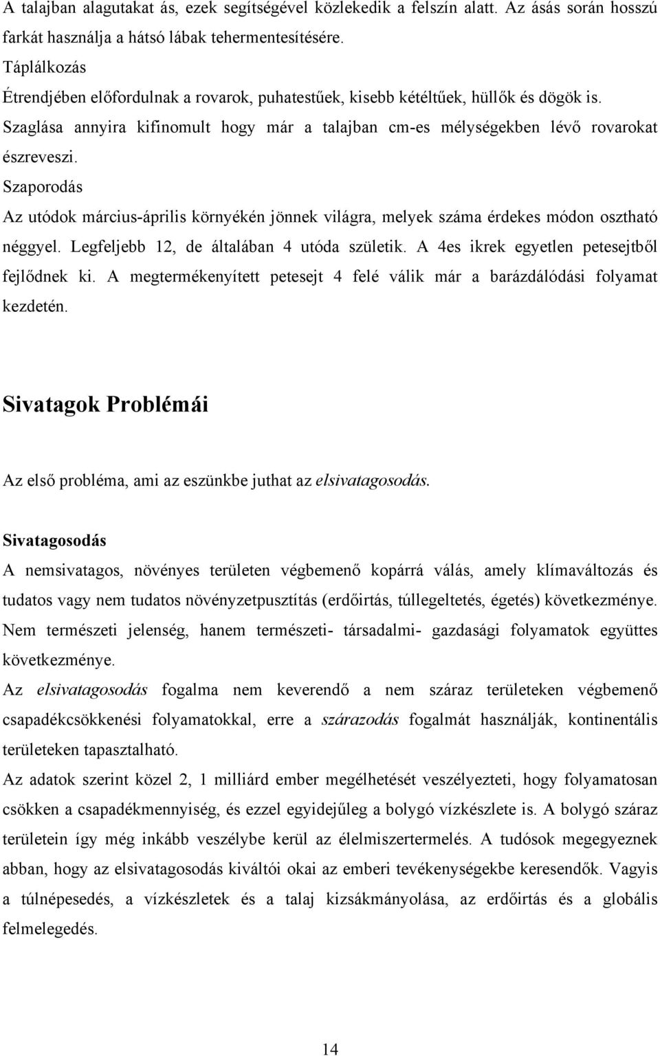 Szaporodás Az utódok március-április környékén jönnek világra, melyek száma érdekes módon osztható néggyel. Legfeljebb 12, de általában 4 utóda születik. A 4es ikrek egyetlen petesejtből fejlődnek ki.