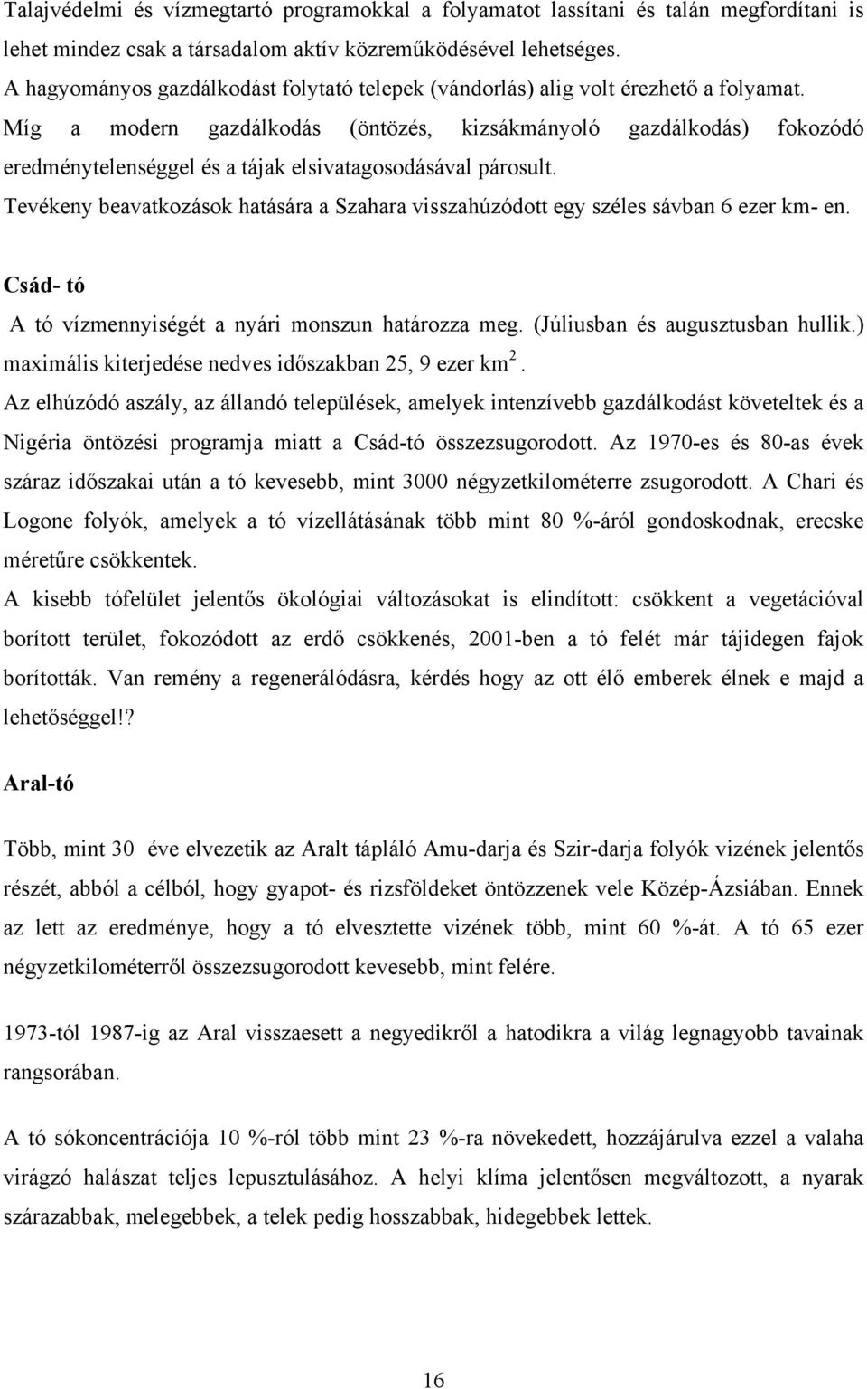 Míg a modern gazdálkodás (öntözés, kizsákmányoló gazdálkodás) fokozódó eredménytelenséggel és a tájak elsivatagosodásával párosult.