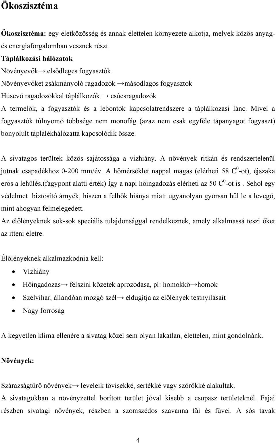 kapcsolatrendszere a táplálkozási lánc. Mivel a fogyasztók túlnyomó többsége nem monofág (azaz nem csak egyféle tápanyagot fogyaszt) bonyolult táplálékhálózattá kapcsolódik össze.