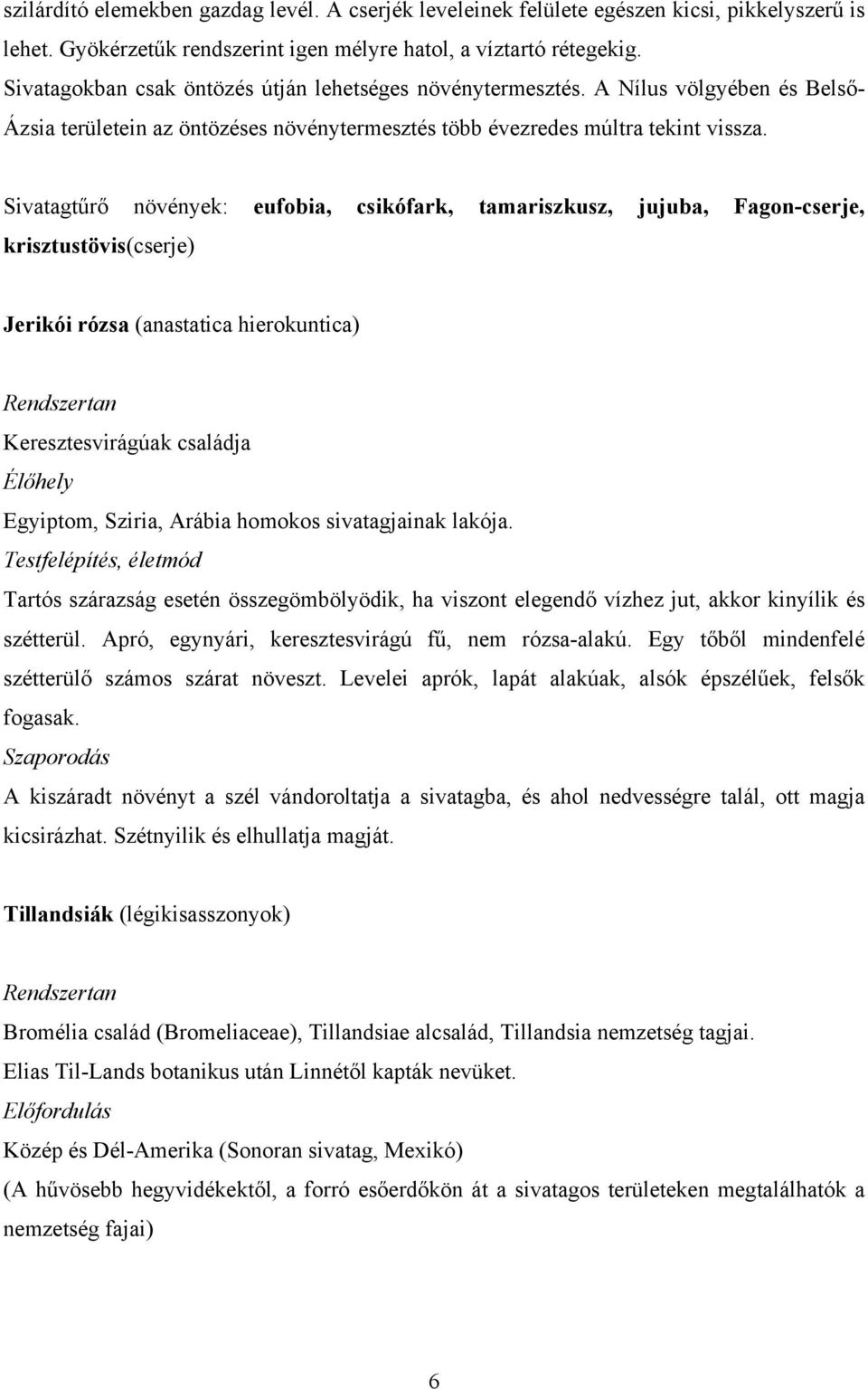 Sivatagtűrő növények: eufobia, csikófark, tamariszkusz, jujuba, Fagon-cserje, krisztustövis(cserje) Jerikói rózsa (anastatica hierokuntica) Rendszertan Keresztesvirágúak családja Élőhely Egyiptom,