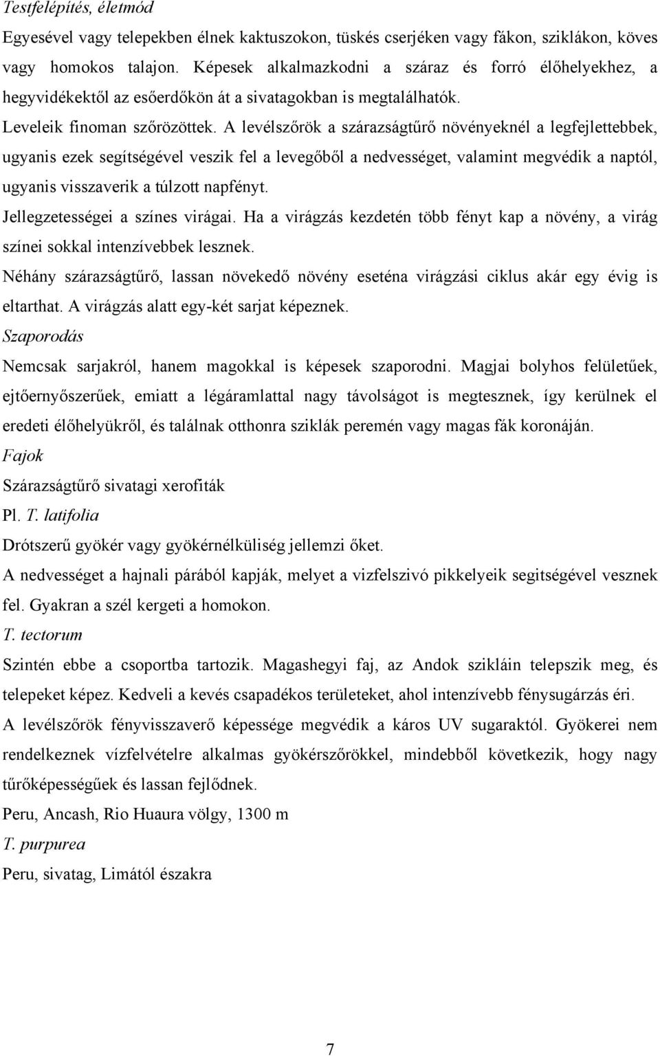 A levélszőrök a szárazságtűrő növényeknél a legfejlettebbek, ugyanis ezek segítségével veszik fel a levegőből a nedvességet, valamint megvédik a naptól, ugyanis visszaverik a túlzott napfényt.