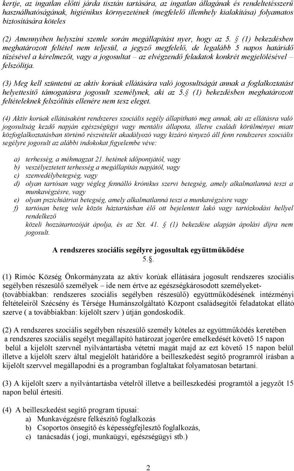 (1) bekezdésben meghatározott feltétel nem teljesül, a jegyző megfelelő, de legalább 5 napos határidő tűzésével a kérelmezőt, vagy a jogosultat az elvégzendő feladatok konkrét megjelölésével