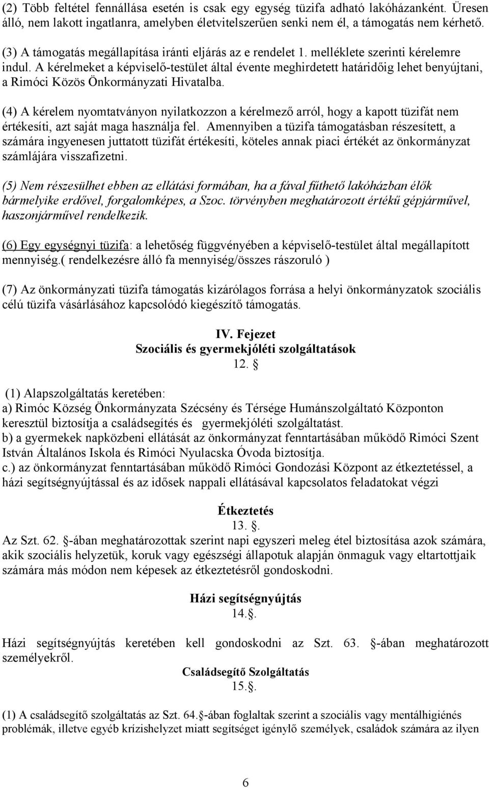 A kérelmeket a képviselő-testület által évente meghirdetett határidőig lehet benyújtani, a Rimóci Közös Önkormányzati Hivatalba.