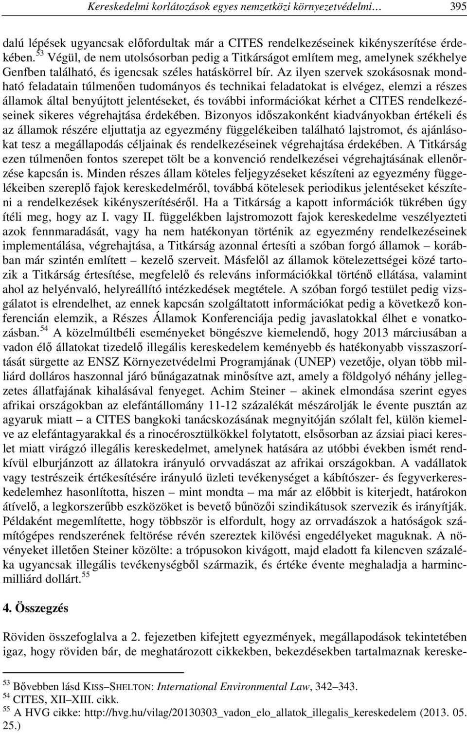 Az ilyen szervek szokásosnak mondható feladatain túlmenően tudományos és technikai feladatokat is elvégez, elemzi a részes államok által benyújtott jelentéseket, és további információkat kérhet a