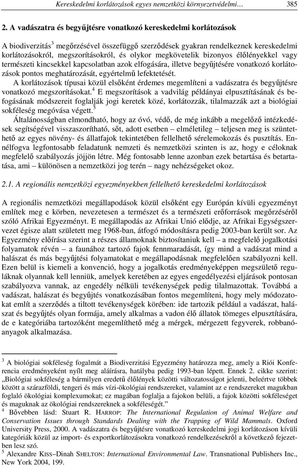 megkövetelik bizonyos élőlényekkel vagy természeti kincsekkel kapcsolatban azok elfogására, illetve begyűjtésére vonatkozó korlátozások pontos meghatározását, egyértelmű lefektetését.