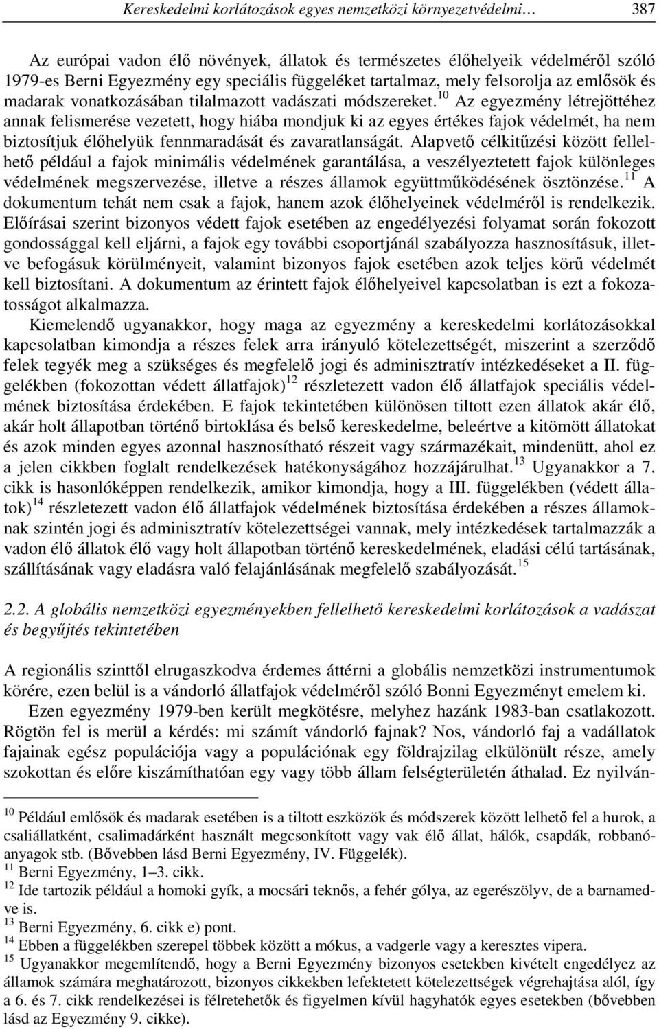 10 Az egyezmény létrejöttéhez annak felismerése vezetett, hogy hiába mondjuk ki az egyes értékes fajok védelmét, ha nem biztosítjuk élőhelyük fennmaradását és zavaratlanságát.