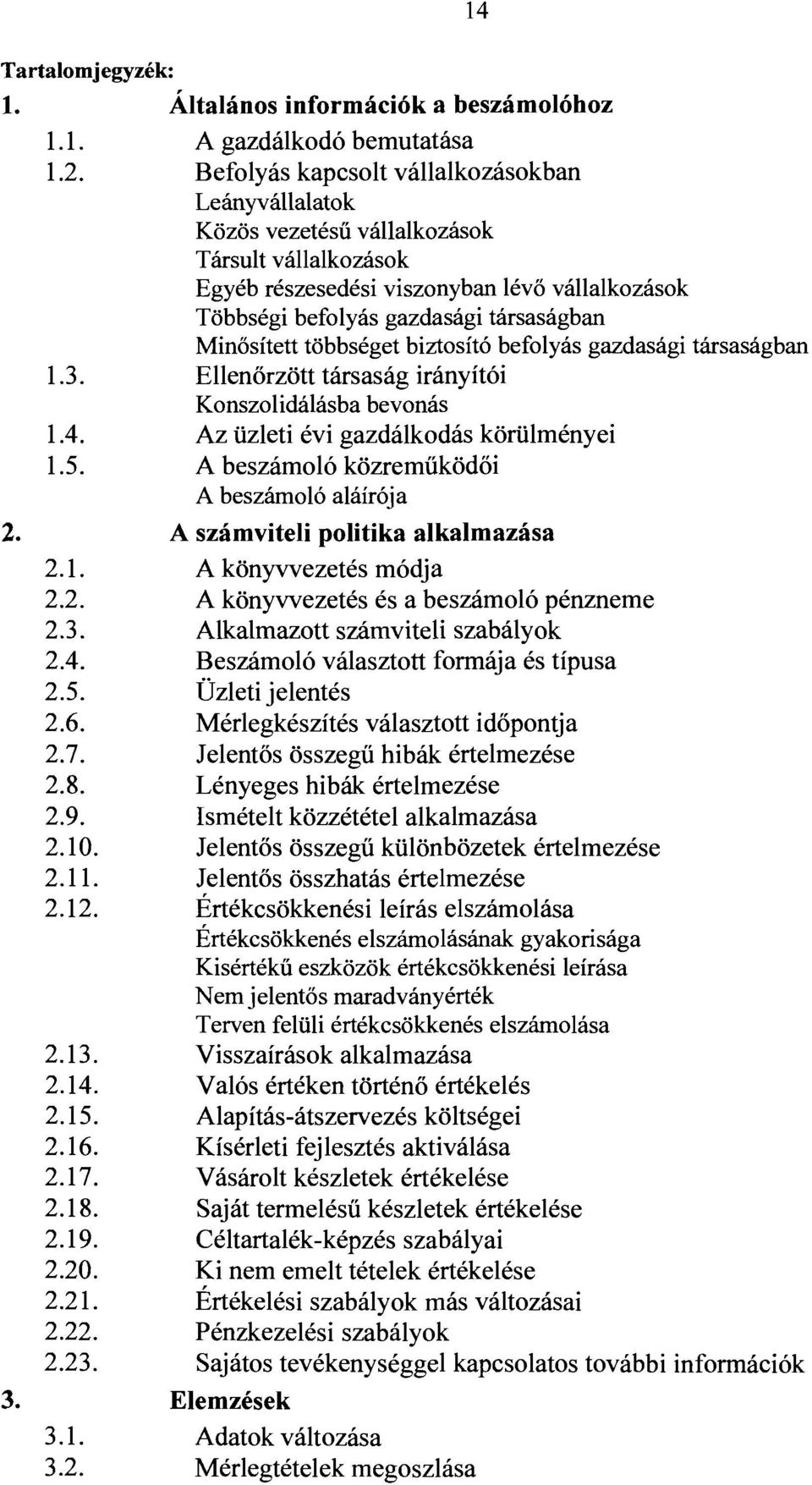 Minősített többséget biztosító befolyás gazdasági társaságban 1.3. Ellenőrzött társaság irányítói Konszolidálásba bevonás 1.4. Az üzleti évi gazdálkodás körülményei 1.5.