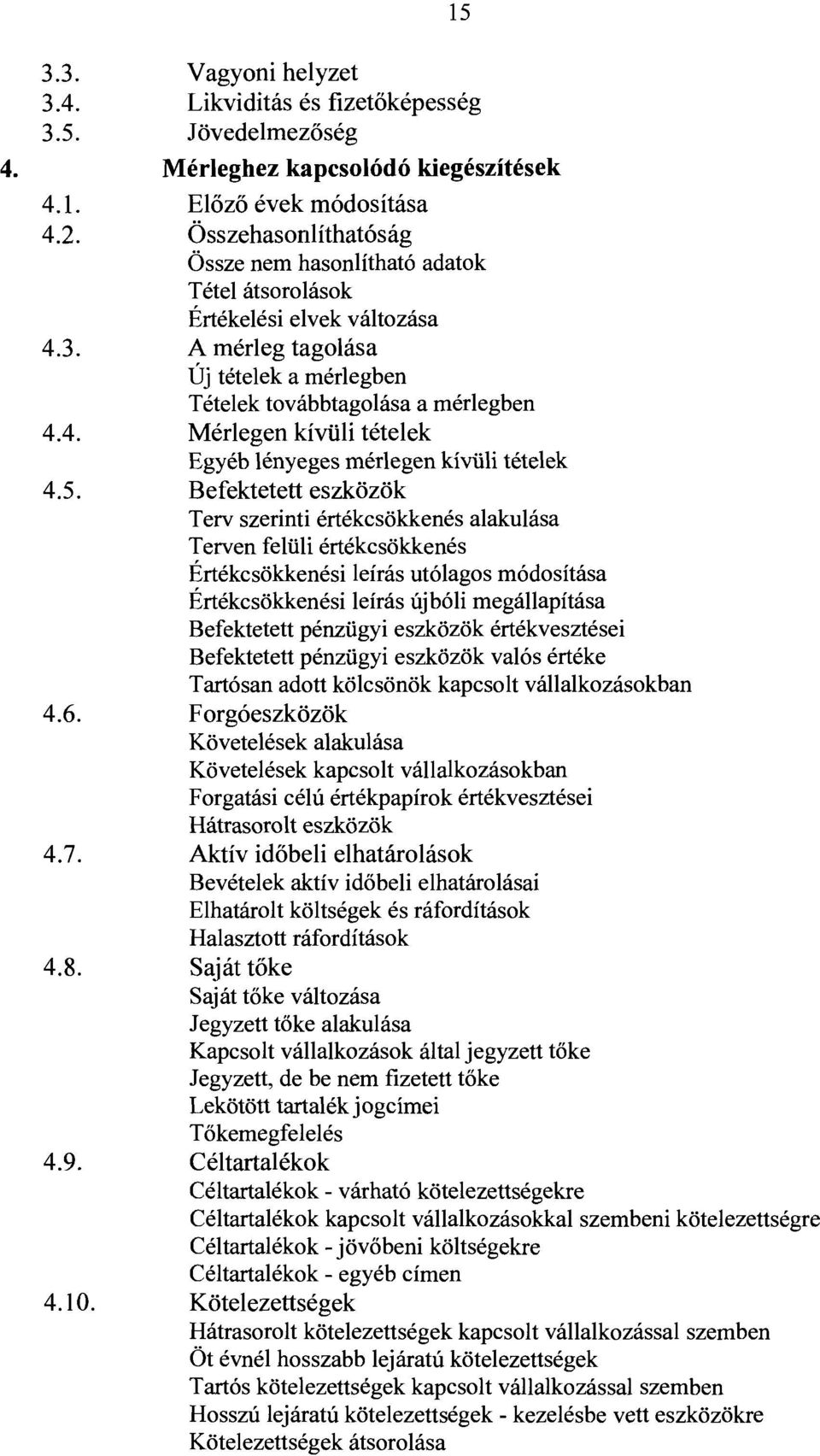 5. Befektetett eszközök Terv szerinti értékcsökkenés alakulása Terven felüli értékcsökkenés Értékcsökkenési leírás utólagos módosítása Értékcsökkenési leírás újbóli megállapítása Befektetett pénzügyi