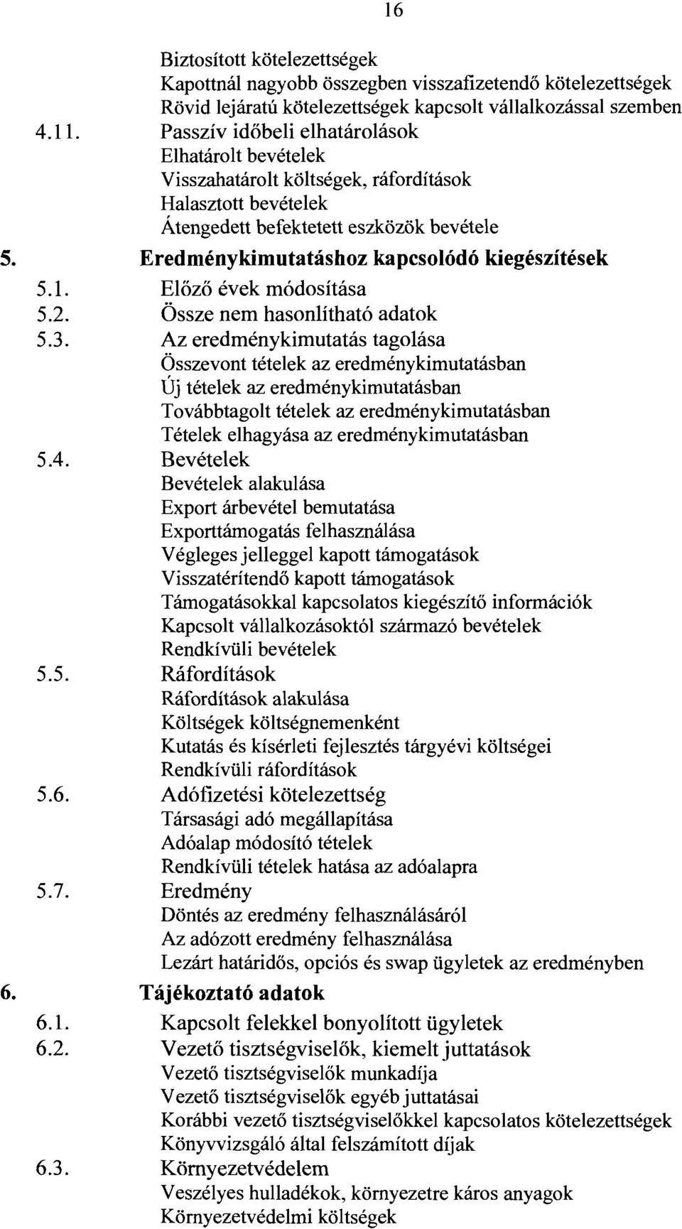 Eredménykimutatáshoz kapcsolódó kiegészítések 5.l. Előző évek módosítása 5.2. Össze nem hasonlítható adatok 5.3.