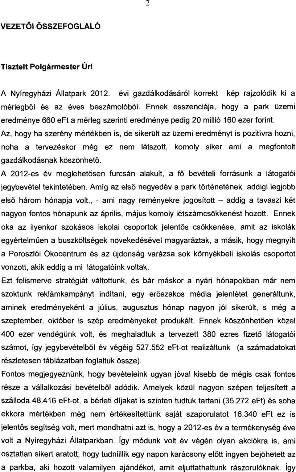 noha a tervezéskor még ez nem látszott, komoly siker ami a megfontolt gazdálkodásnak köszönhető. A 2012-es év meglehetősen furcsán alakult.