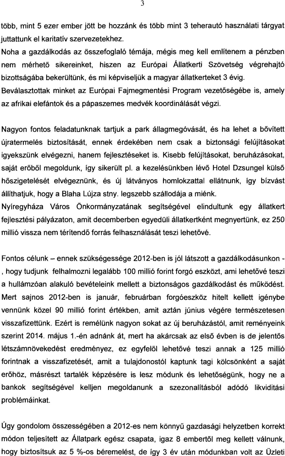 magyar állatkerteket 3 évig. Beválasztottak minket az Európai Fajmegmentési Program vezetőségébe is, amely az afrikai elefántok és a pápaszemes medvék koordinálását végzi.