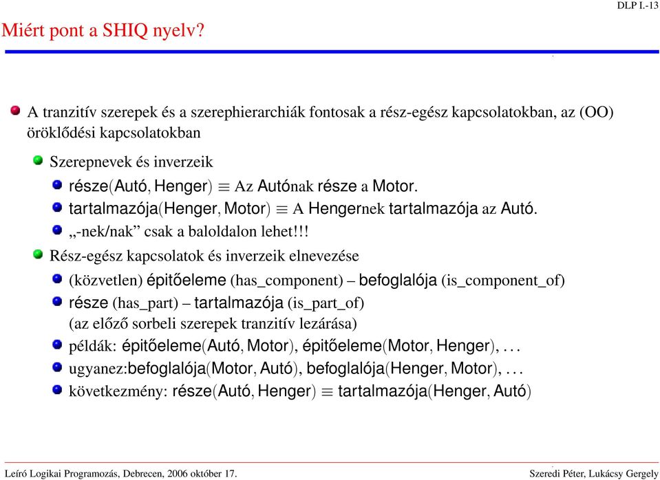 része a Motor. tartalmazója(henger, Motor) A Hengernek tartalmazója az Autó. -nek/nak csak a baloldalon lehet!