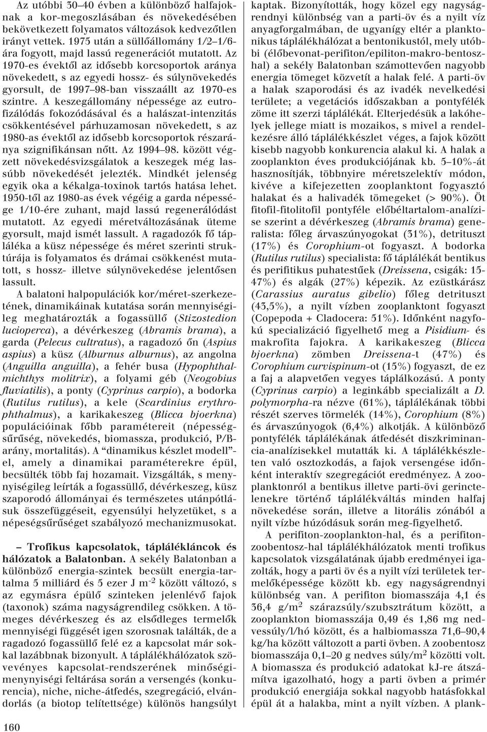 Az 1970-es évektôl az idôsebb korcsoportok aránya növekedett, s az egyedi hossz- és súlynövekedés gyorsult, de 1997 98-ban visszaállt az 1970-es szintre.