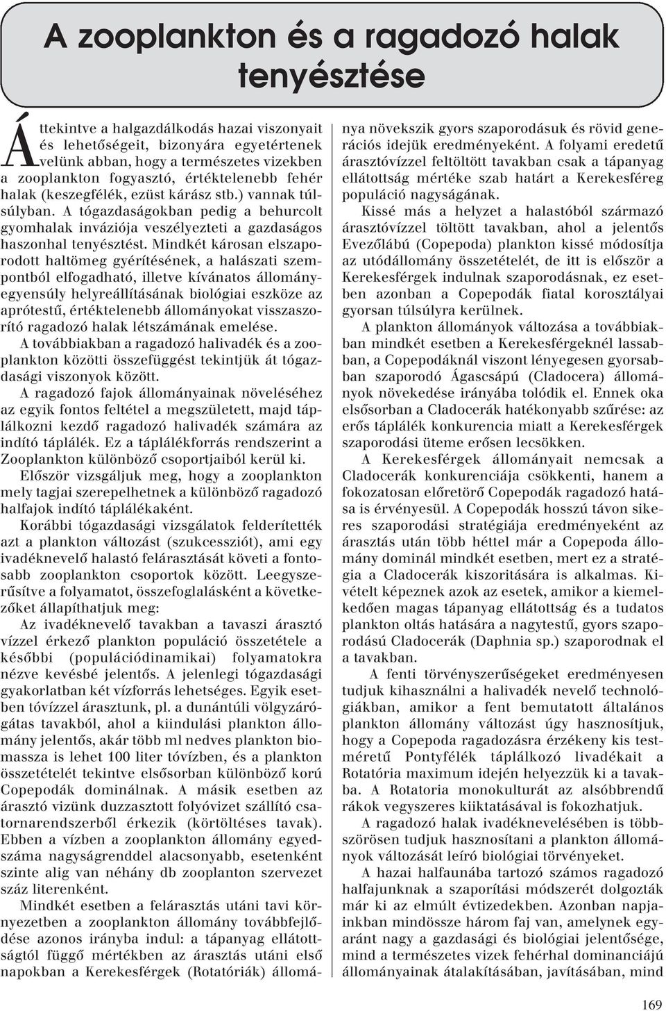 Mindkét károsan elszaporodott haltömeg gyérítésének, a halászati szempontból elfogadható, illetve kívánatos állományegyensúly helyreállításának biológiai eszköze az aprótestû, értéktelenebb