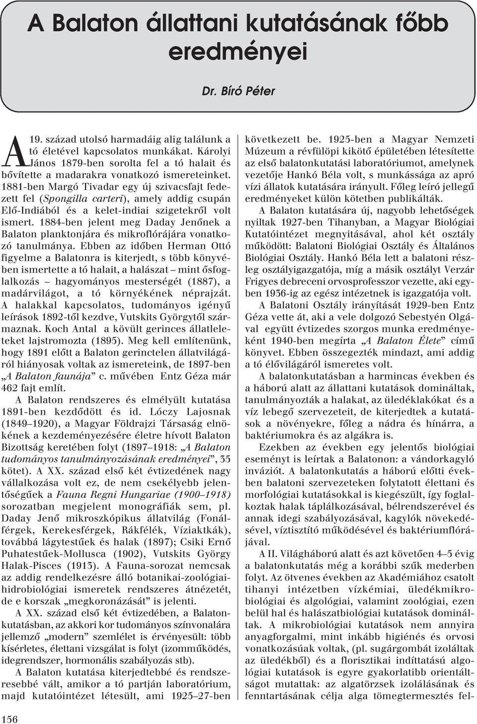 1881-ben Margó Tivadar egy új szivacsfajt fedezett fel (Spongilla carteri), amely addig csupán Elô-Indiából és a kelet-indiai szigetekrôl volt ismert.