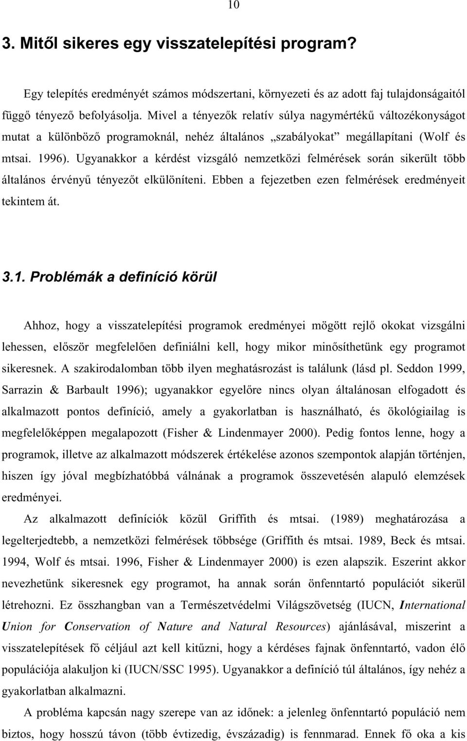 Ugyanakkor a kérdést vizsgáló nemzetközi felmérések során sikerült több általános érvényű tényezőt elkülöníteni. Ebben a fejezetben ezen felmérések eredményeit tekintem át. 3.1.