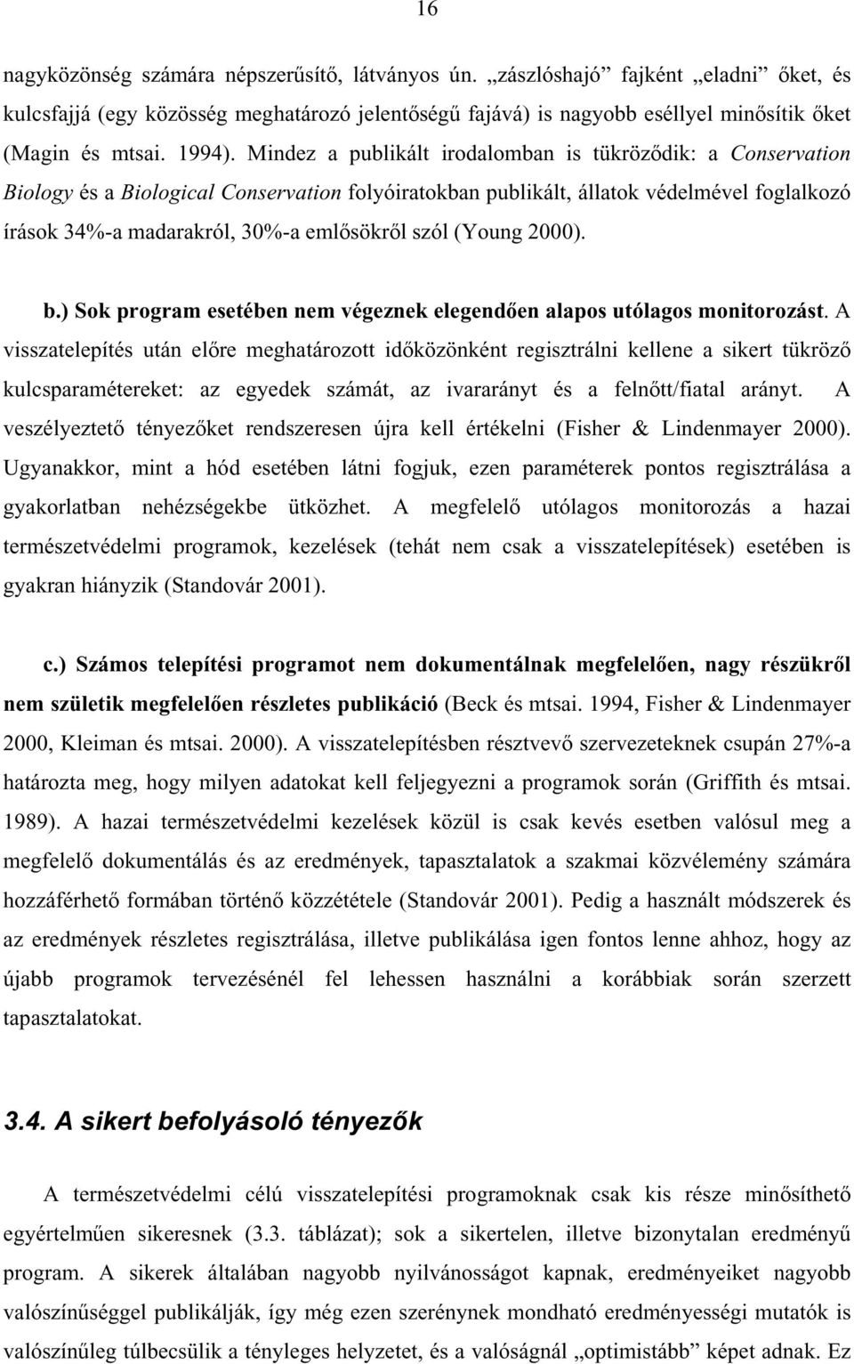 Mindez a publikált irodalomban is tükröződik: a Conservation Biology és a Biological Conservation folyóiratokban publikált, állatok védelmével foglalkozó írások 34%-a madarakról, 30%-a emlősökről