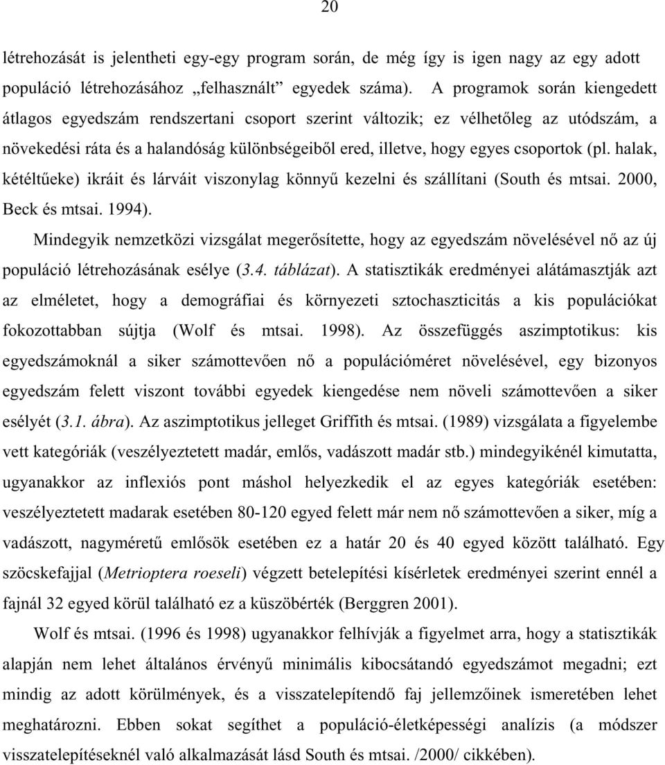 (pl. halak, kétéltűeke) ikráit és lárváit viszonylag könnyű kezelni és szállítani (South és mtsai. 2000, Beck és mtsai. 1994).