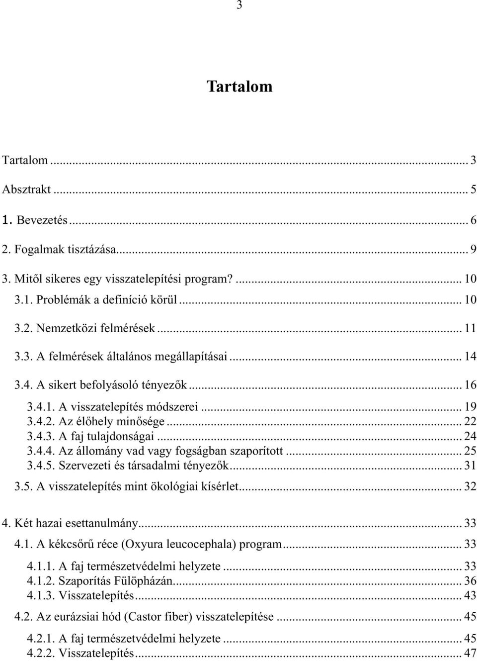 .. 24 3.4.4. Az állomány vad vagy fogságban szaporított... 25 3.4.5. Szervezeti és társadalmi tényezők... 31 3.5. A visszatelepítés mint ökológiai kísérlet... 32 4. Két hazai esettanulmány... 33 4.1. A kékcsőrű réce (Oxyura leucocephala) program.