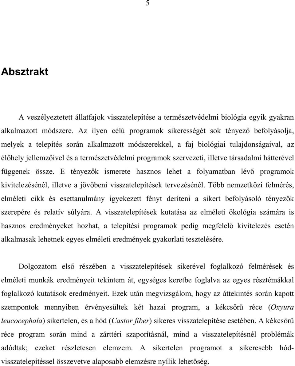 programok szervezeti, illetve társadalmi hátterével függenek össze. E tényezők ismerete hasznos lehet a folyamatban lévő programok kivitelezésénél, illetve a jövőbeni visszatelepítések tervezésénél.