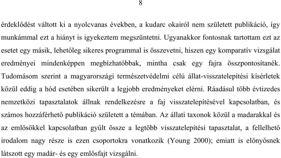 összpontosítanék. Tudomásom szerint a magyarországi természetvédelmi célú állat-visszatelepítési kísérletek közül eddig a hód esetében sikerült a legjobb eredményeket elérni.