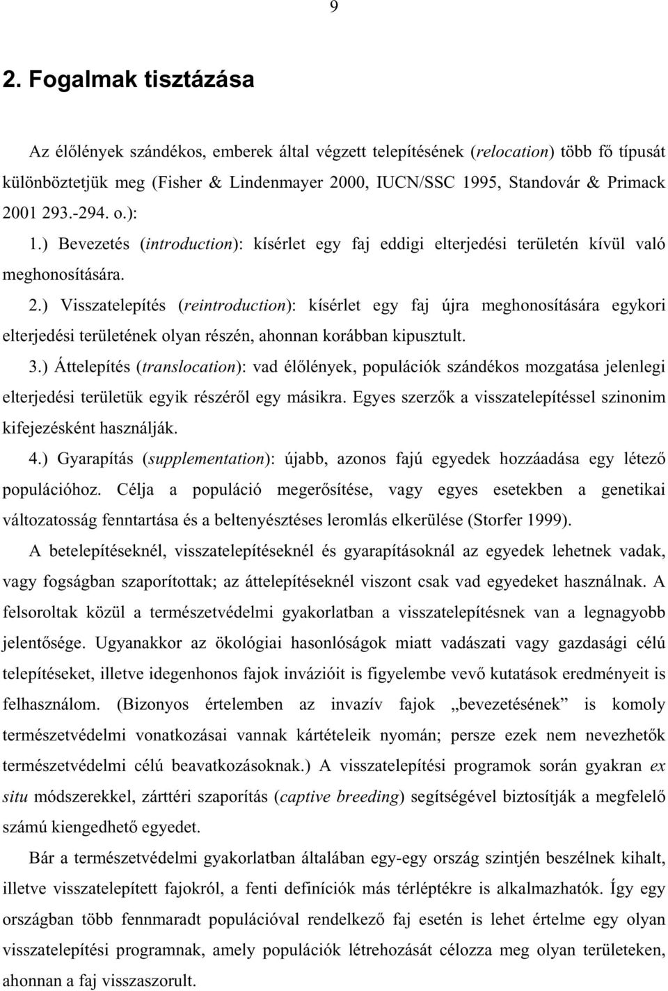 3.) Áttelepítés (translocation): vad élőlények, populációk szándékos mozgatása jelenlegi elterjedési területük egyik részéről egy másikra.