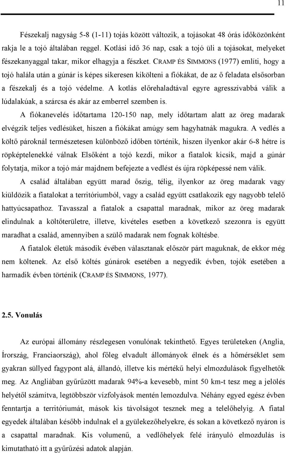 CRAMP ÉS SIMMONS (1977) említi, hogy a tojó halála után a gúnár is képes sikeresen kikölteni a fiókákat, de az ő feladata elsősorban a fészekalj és a tojó védelme.