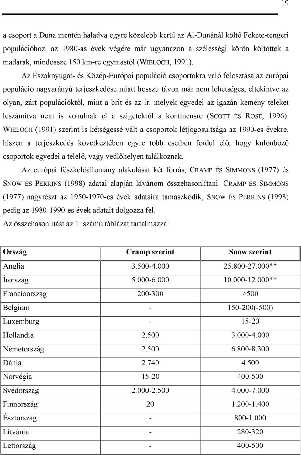 Az Északnyugat- és Közép-Európai populáció csoportokra való felosztása az európai populáció nagyarányú terjeszkedése miatt hosszú távon már nem lehetséges, eltekintve az olyan, zárt populációktól,