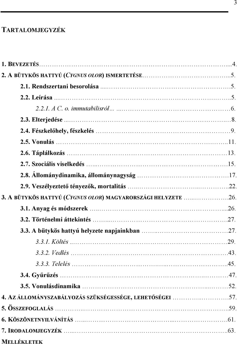 A BÜTYKÖS HATTYÚ (CYGNUS OLOR) MAGYARORSZÁGI HELYZETE....26. 3.1. Anyag és módszerek.....26. 3.2. Történelmi áttekintés....27. 3.3. A bütykös hattyú helyzete napjainkban.. 27. 3.3.1. Költés.. 29. 3.3.2. Vedlés.