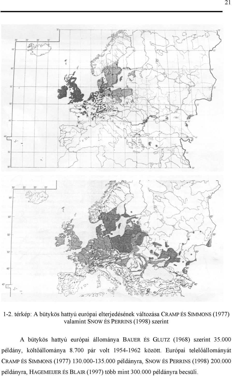 (1998) szerint A bütykös hattyú európai állománya BAUER ÉS GLUTZ (1968) szerint 35.