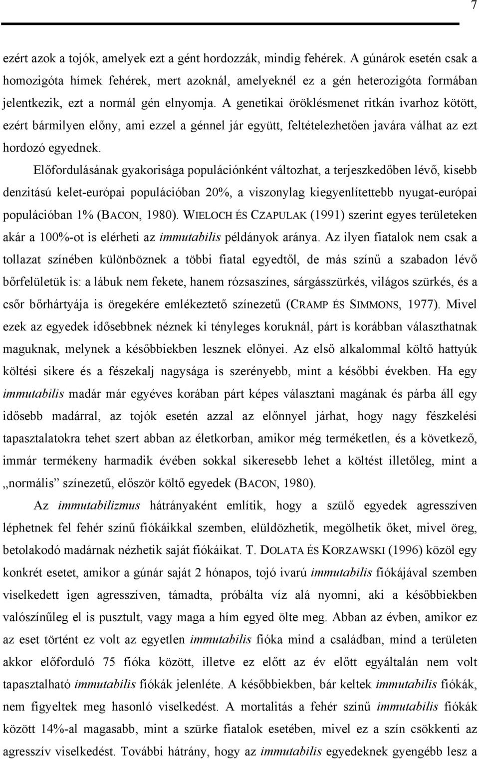 A genetikai öröklésmenet ritkán ivarhoz kötött, ezért bármilyen előny, ami ezzel a génnel jár együtt, feltételezhetően javára válhat az ezt hordozó egyednek.