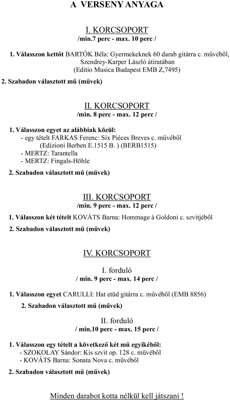 Válasszon egyet az alábbiak közül: - egy tételt FARKAS Ferenc: Six Piéces Breves c. művéből (Edizioni Berben E.1515 B. ) (BERB1515) - MERTZ: Tarantella - MERTZ: Fingals-Höhle 2.