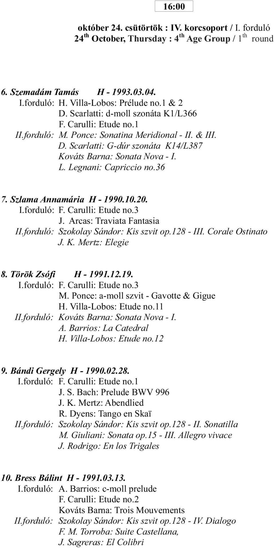 Legnani: Capriccio no.36 7. Szlama Annamária H - 1990.10.20. I.forduló: F. Carulli: Etude no.3 J. Arcas: Traviata Fantasia II.forduló: Szokolay Sándor: Kis szvit op.128 - III. Corale Ostinato J. K. Mertz: Elegie 8.