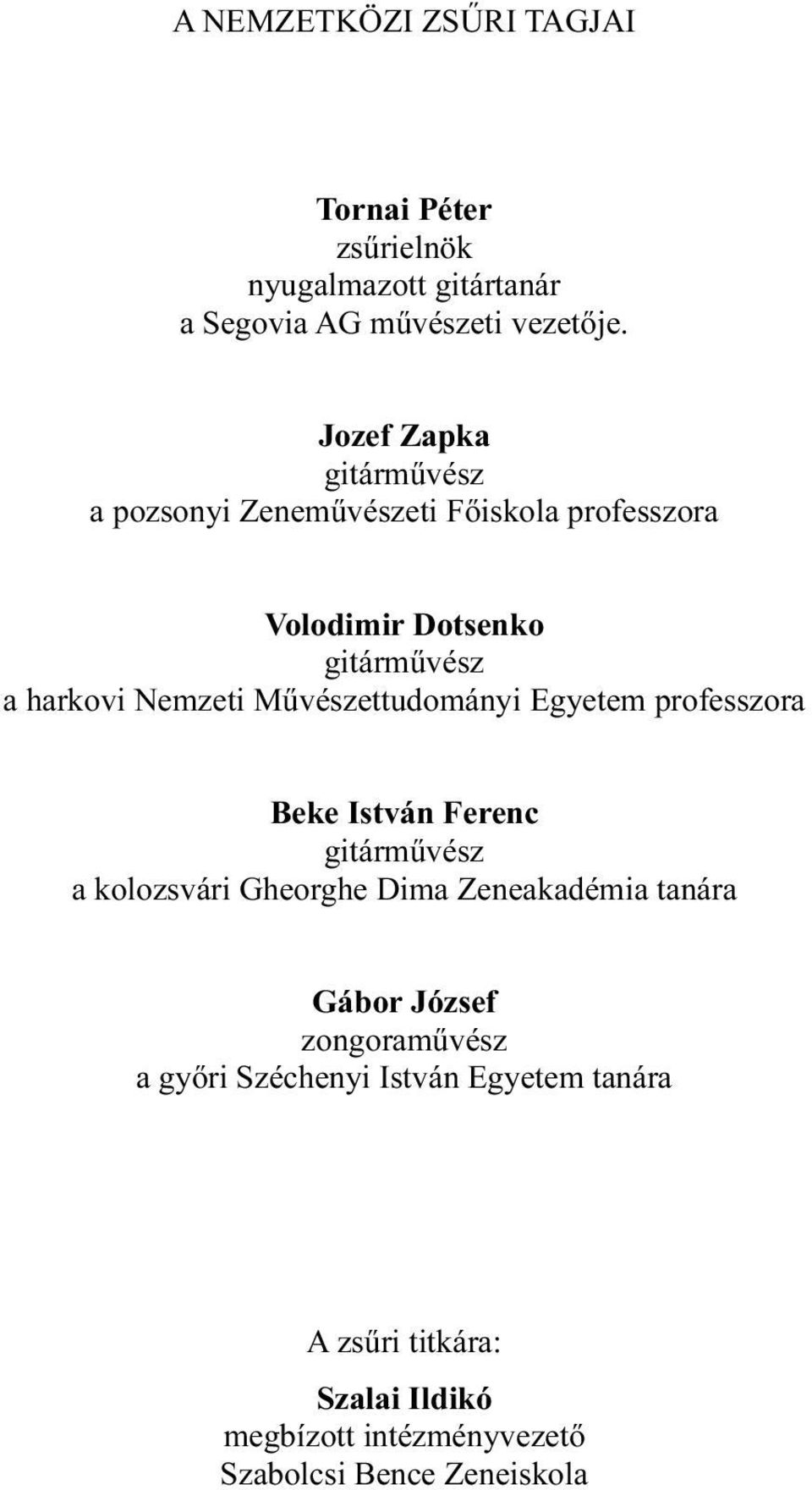 Művészettudományi Egyetem professzora Beke István Ferenc gitárművész a kolozsvári Gheorghe Dima Zeneakadémia tanára Gábor