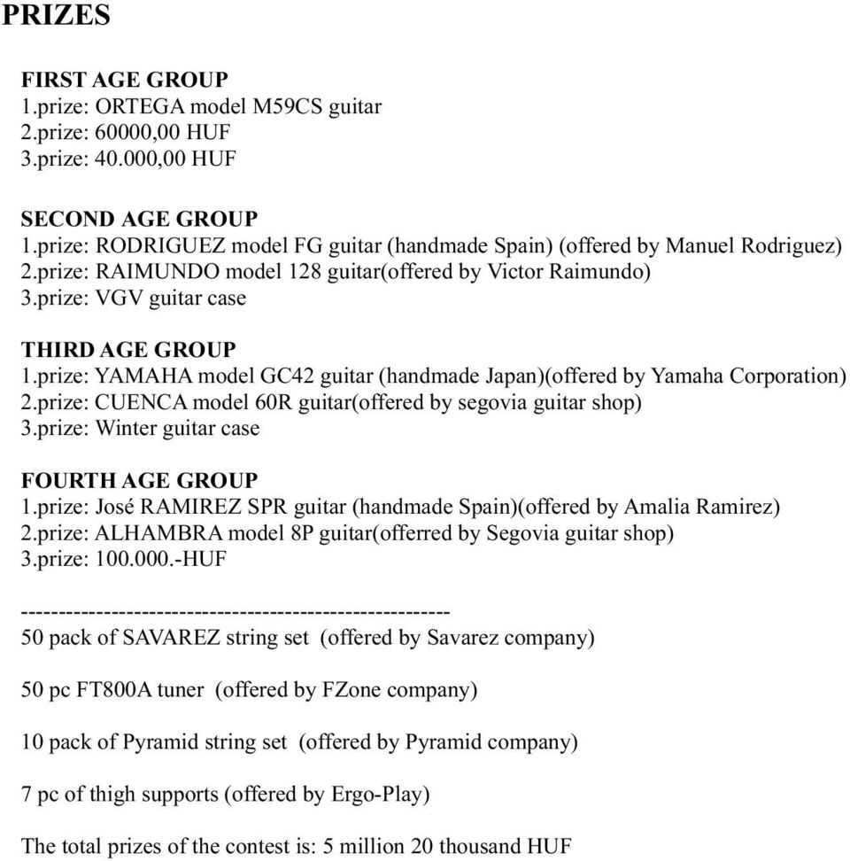 prize: YAMAHA model GC42 guitar (handmade Japan)(offered by Yamaha Corporation) 2.prize: CUENCA model 60R guitar(offered by segovia guitar shop) 3.prize: Winter guitar case FOURTH AGE GROUP 1.