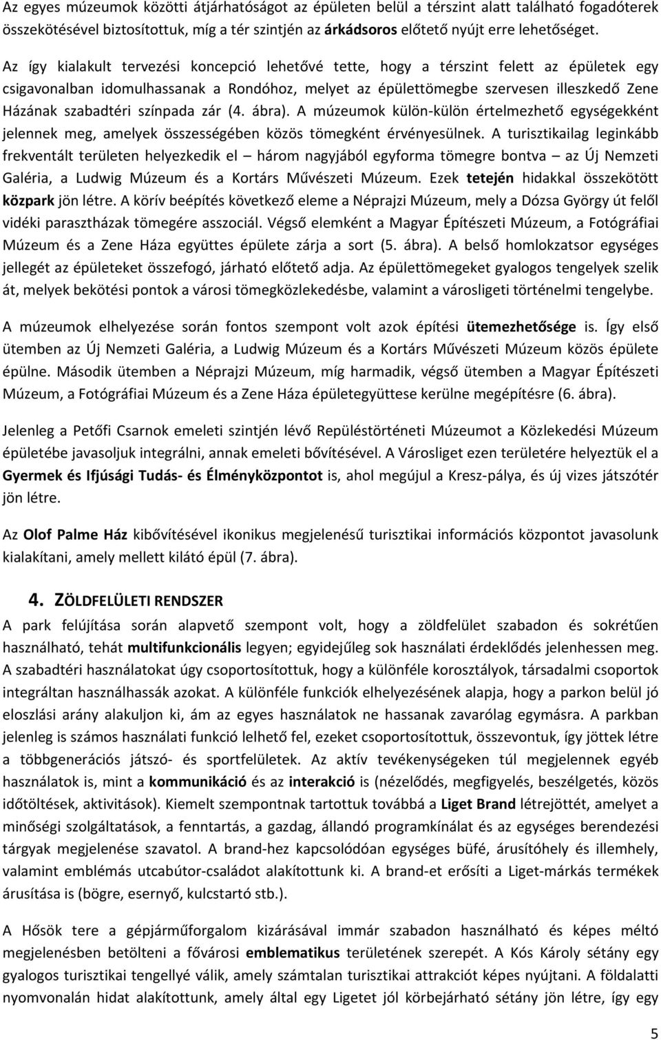 szabadtéri színpada zár (4. ábra). A múzeumok külön külön értelmezhető egységekként jelennek meg, amelyek összességében közös tömegként érvényesülnek.