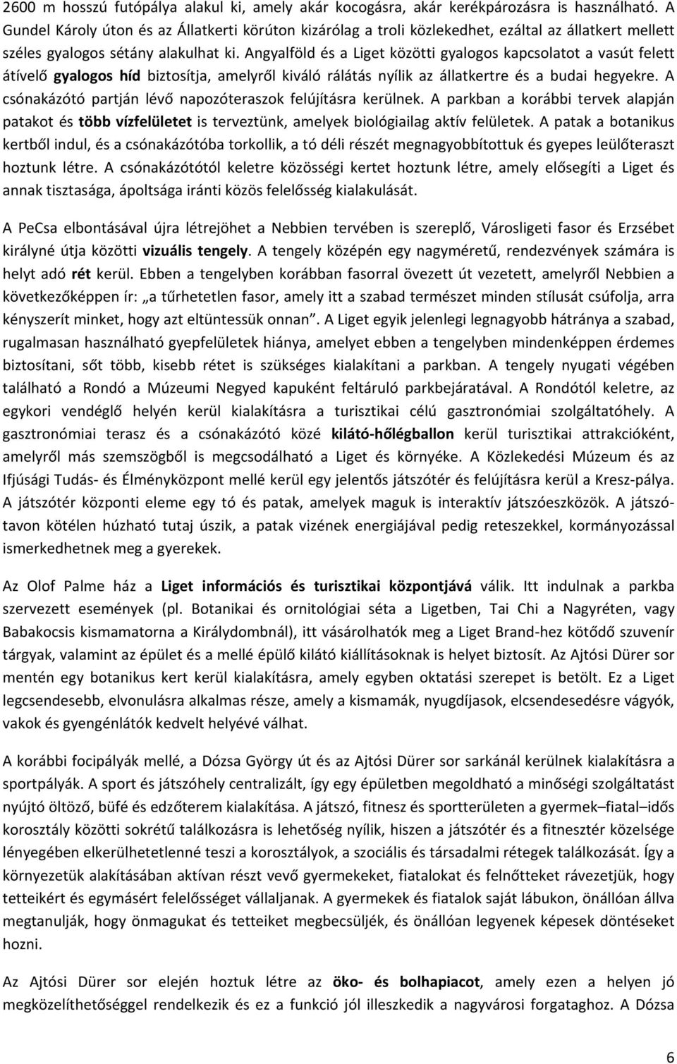 Angyalföld és a Liget közötti gyalogos kapcsolatot a vasút felett átívelő gyalogos híd biztosítja, amelyről kiváló rálátás nyílik az állatkertre és a budai hegyekre.