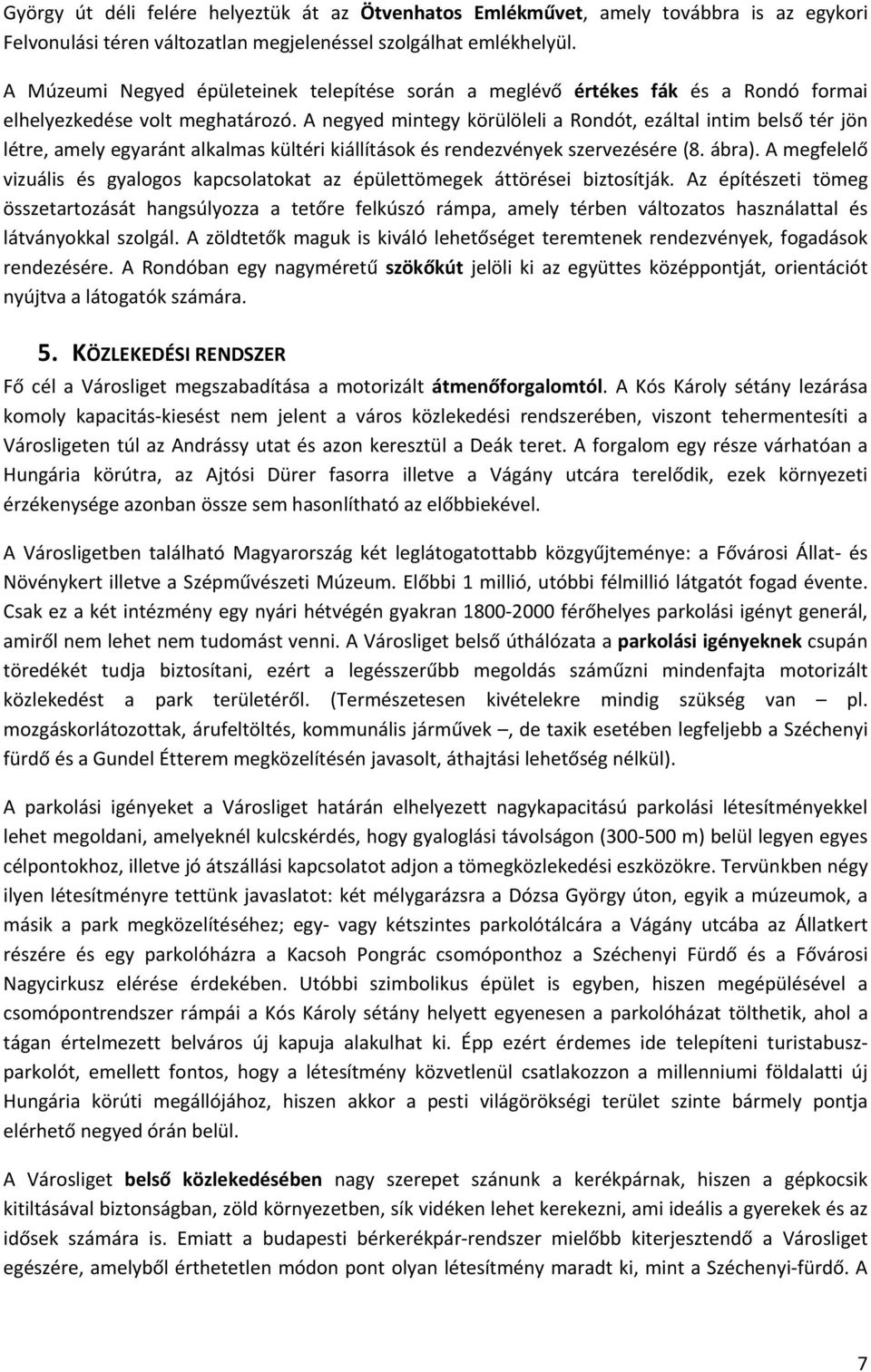 A negyed mintegy körülöleli a Rondót, ezáltal intim belső tér jön létre, amely egyaránt alkalmas kültéri kiállítások és rendezvények szervezésére (8. ábra).