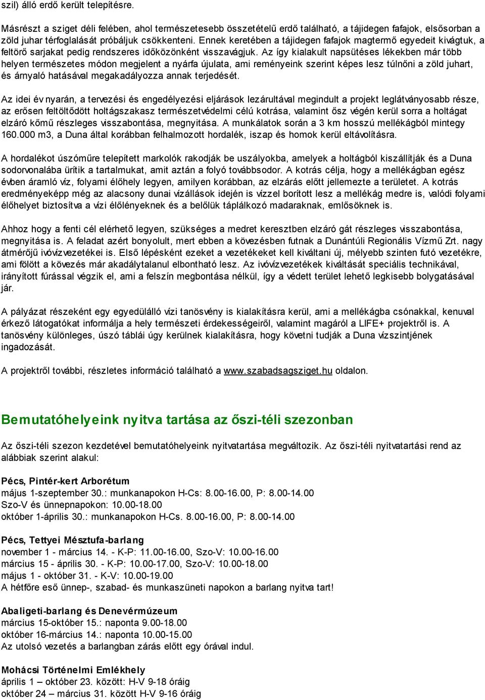 Az így kialakult napsütéses lékekben már több helyen természetes módon megjelent a nyárfa újulata, ami reményeink szerint képes lesz túlnőni a zöld juhart, és árnyaló hatásával megakadályozza annak