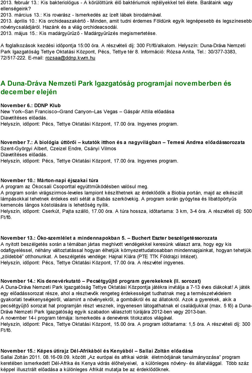 : Kis madárgyűrűző - Madárgyűrűzés megismertetése. A foglalkozások kezdési időpontja 15:00 óra. A részvételi díj: 300 Ft/fő/alkalom.