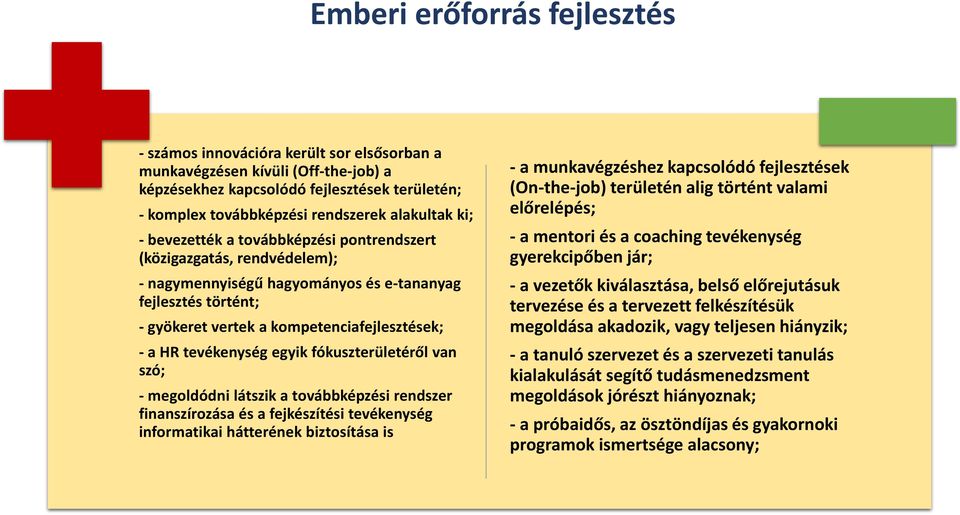 HR tevékenység egyik fókuszterületéről van szó; - megoldódni látszik a továbbképzési rendszer finanszírozása és a fejkészítési tevékenység informatikai hátterének biztosítása is - a munkavégzéshez