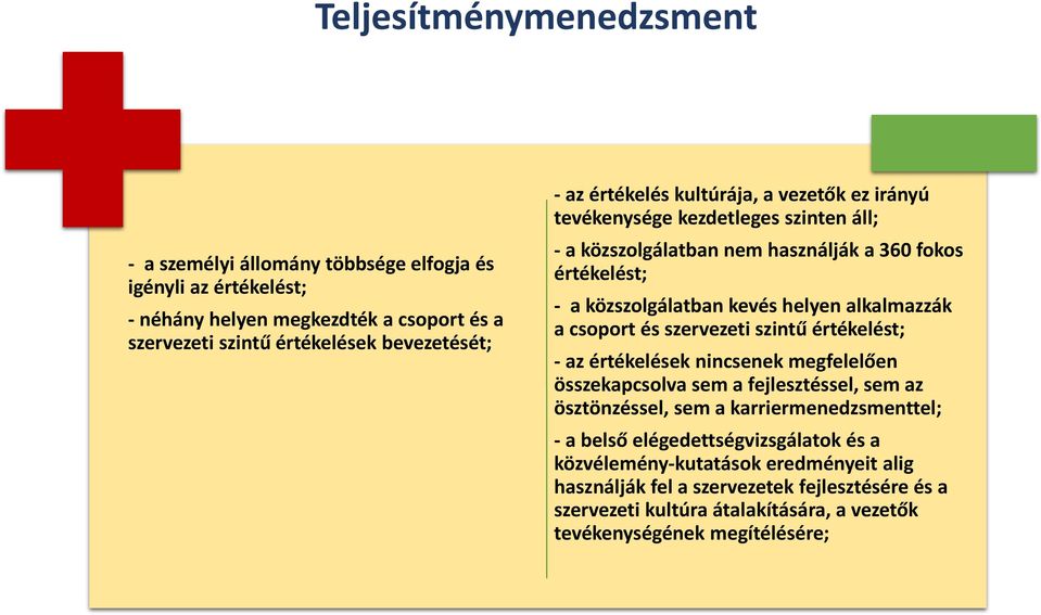 a csoport és szervezeti szintű értékelést; - az értékelések nincsenek megfelelően összekapcsolva sem a fejlesztéssel, sem az ösztönzéssel, sem a karriermenedzsmenttel; - a belső